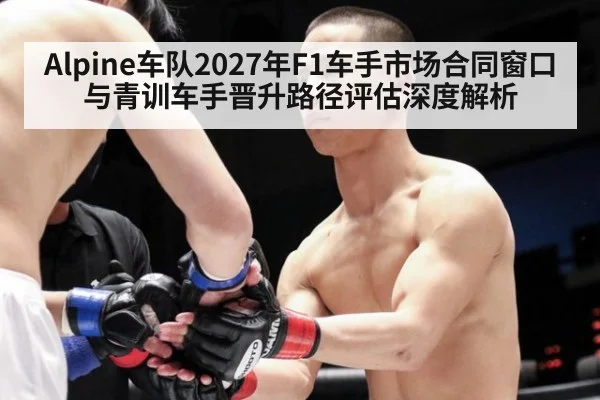 Alpine车队2027年F1车手市场合同窗口与青训车手晋升路径评估深度解析